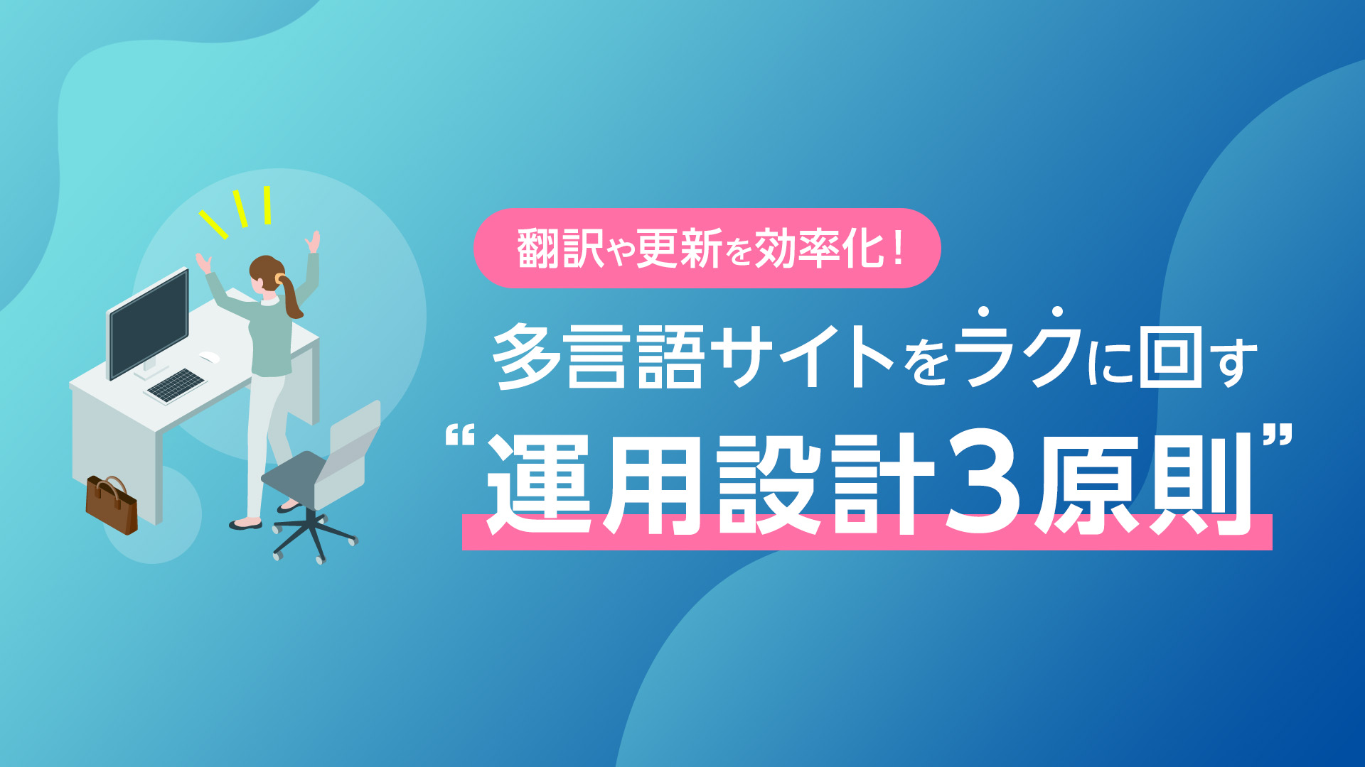 翻訳や更新を効率化！多言語サイトをラクに回す“運用設計3原則”