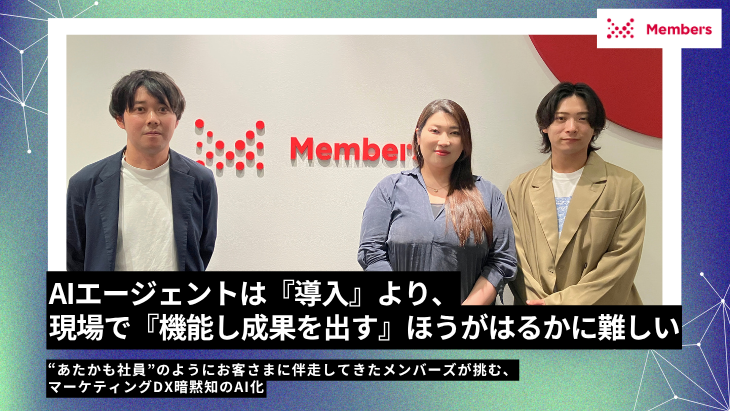 「AIエージェントは『導入』より、現場で『機能し成果を出す』ほうがはるかに難しい」 ―“あたかも社員”のようにお客さまに伴走してきたメンバーズが挑む、マーケティングDX暗黙知のAI化