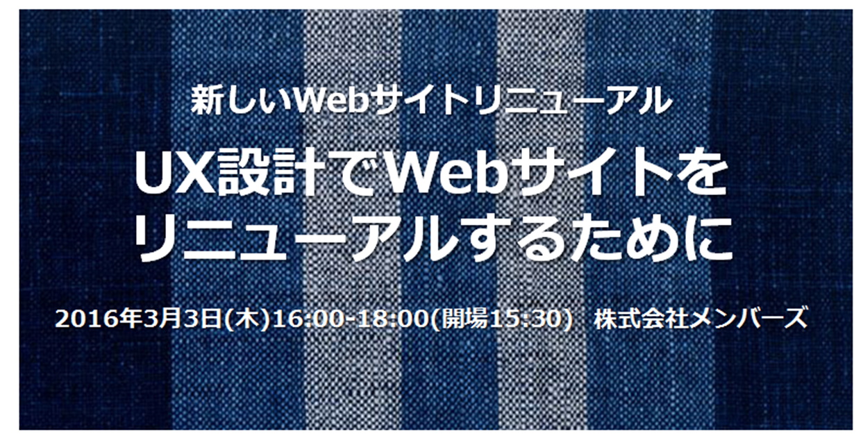 2016年3月3日（木）UX設計でWebサイトをリニューアルするために～新しいWebサイトリニューアルのプロジェクトマネージメント～（Webリニューアル・Web運用セミナー）